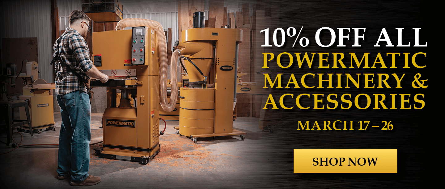 10^ Off ALL Powermatic Machinery & Accessories March 17-26